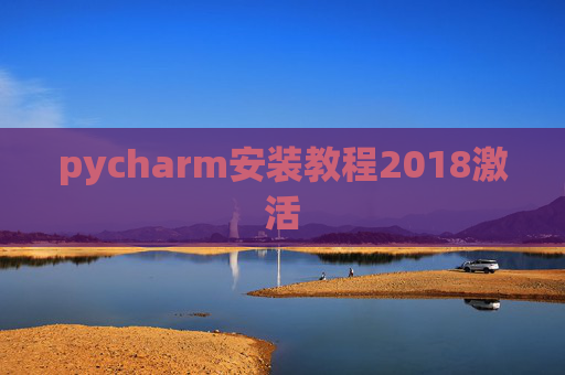 pycharm安装教程2018激活 pycharm安装教程2018激活